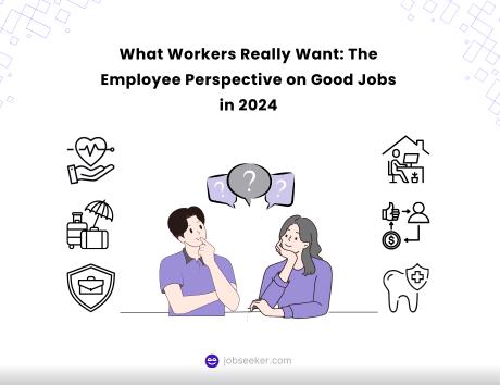 What Workers Really Want: The Employee Perspective on Good Jobs in 2024